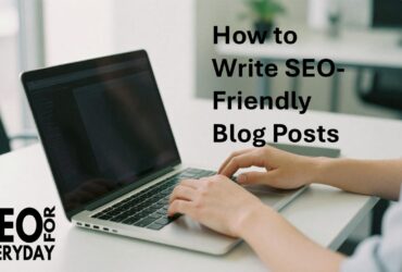 How to Write SEO-Friendly Blog Posts
