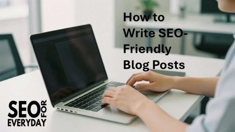 How to Write SEO-Friendly Blog Posts