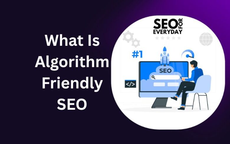 What Is Algorithm Friendly SEO